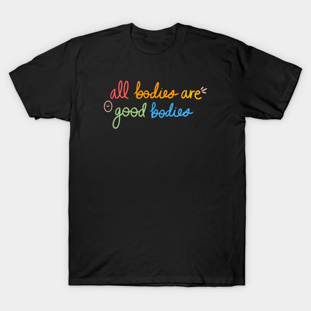 All bodies are good bodies T-Shirt by crankycranium